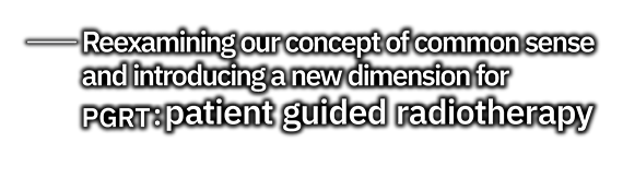 Reexamining our concept of common sense and introducing a new dimension for PGRT:patient guided radiotherapy