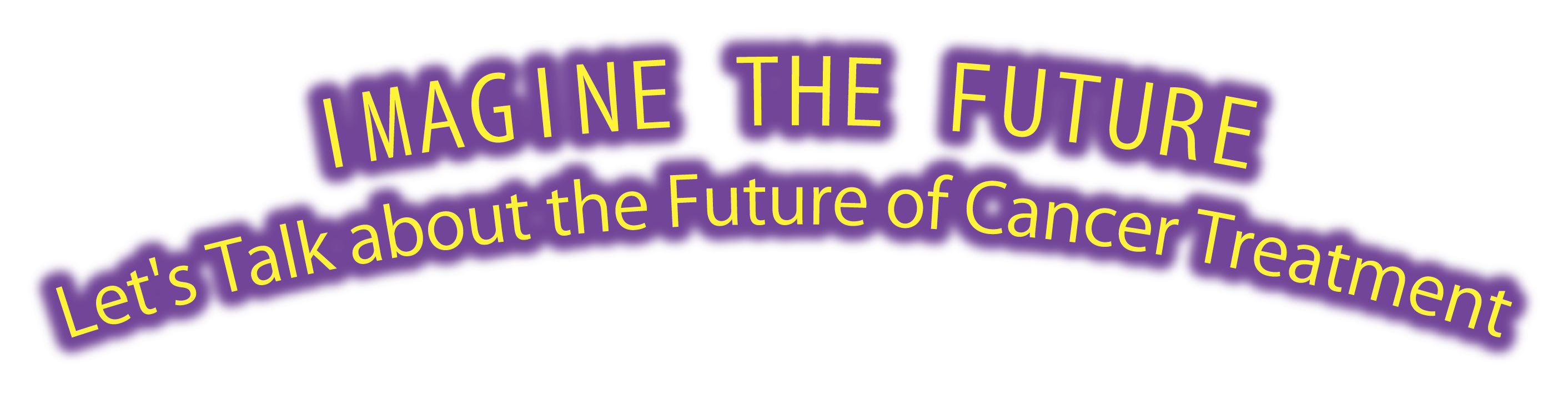 IMAGINE THE FUTURE – Let's Talk about the Future of Cancer Treatment