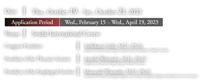 会期：2023年10月18日（水）～21日（土）／会場：仙台国際センター／統括会長：齋木　佳克（東北大学心臓血管外科）／呼吸器外科分野会長：渡辺　敦（札幌医科大学呼吸器外科）／食道外科分野会長：渡邊　雅之（がん研有明病院食道外科）