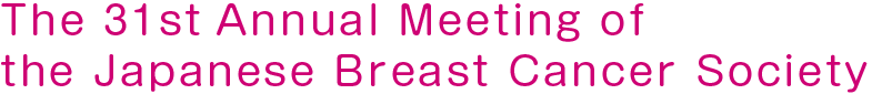 The 31st Annual Meeting of the Japanese Breast Cancer Society