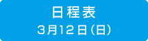 日程表　3月12日（日）