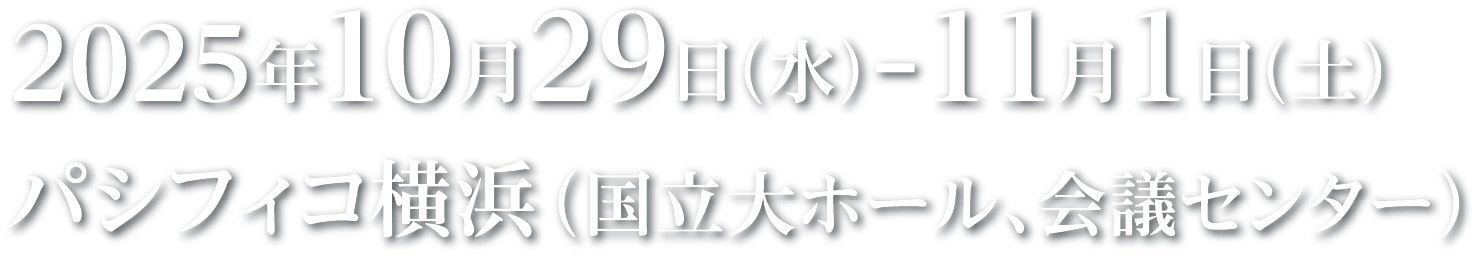 2025年10月29日（水）～31日（金） パシフィコ横浜（国立大ホール、会議センター）