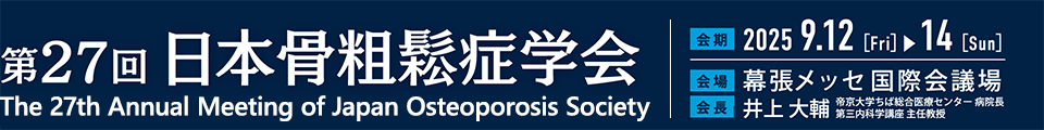 第27回 日本骨粗鬆症学会、会期：2025 9.12［Fri］▶︎14［Sun］、会場：幕張メッセ 国際会議場、会長：井上 大輔（帝京大学ちば総合医療センター 病院長 第三内科学講座 主任教授）