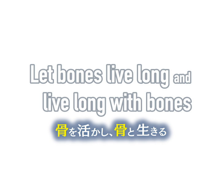 テーマ：骨を活かし、骨と生きる Let bones live long and live long with bones
