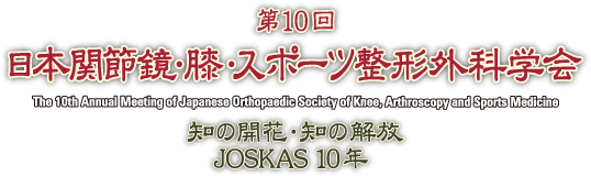 第10回日本関節鏡・膝・スポーツ整形外科学会　〜知の開花・知の開放　JOSKAS 10年〜