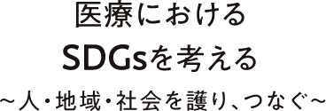 医療におけるSDGsを考える ～人・地域・社会を護り、つなぐ～