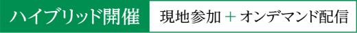 ハイブリッド開催：現地参加+オンデマンド配信
