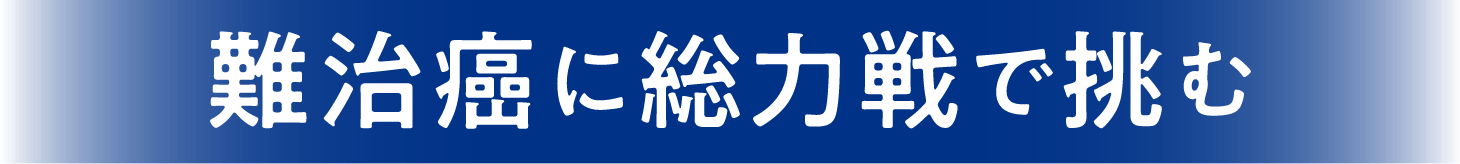 難治癌に総戦力で挑む