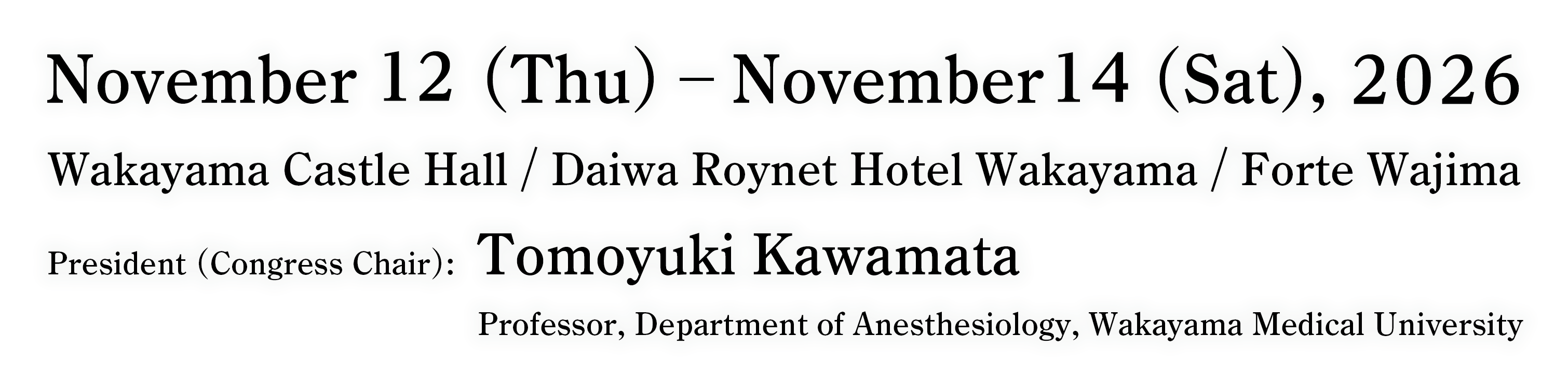 Congress Period: November 12 (Thu) – November 14 (Sat), 2026 / Venue: Wakayama Castle Hall, Daiwa Roynet Hotel Wakayama, Forte Wajima / President (Congress Chair): Tomoyuki Kawamata(Professor, Department of Anesthesiology, Wakayama Medical University)