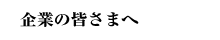 企業の皆さまへ