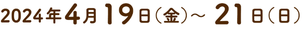 会期：2024年4月19日（金）～21日（日）