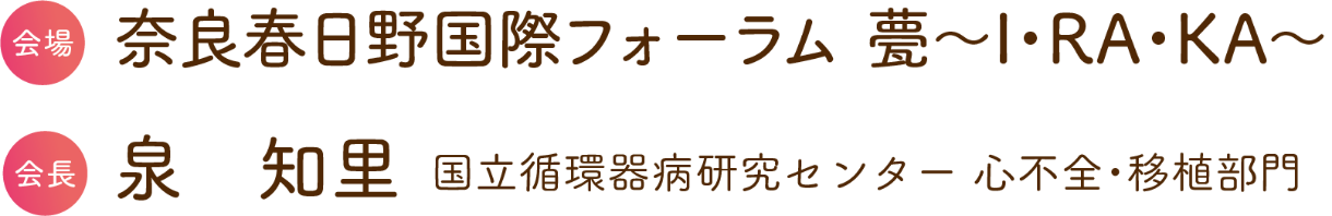 会場：奈良春日野国際フォーラム 甍～I・RA・KA～／会長：泉 知里（国立循環器病研究センター 心不全・移植部門）