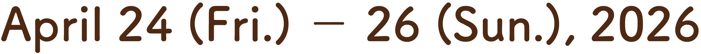 April 24 (Fri.) － 26 (Sun.), 2026