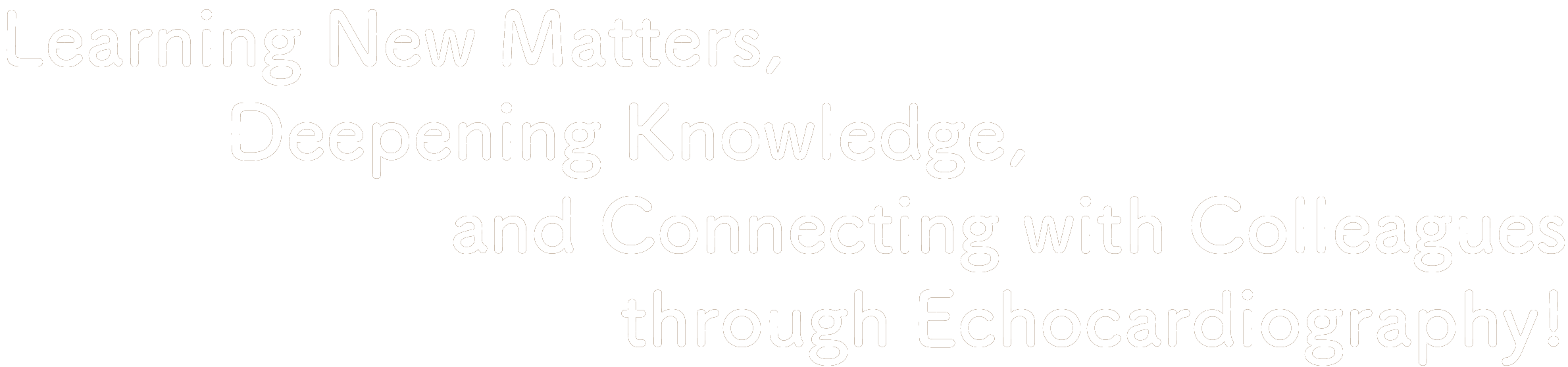 Learning New Matters, Deepening Knowledge, and Connecting with Colleagues through Echocardiography!