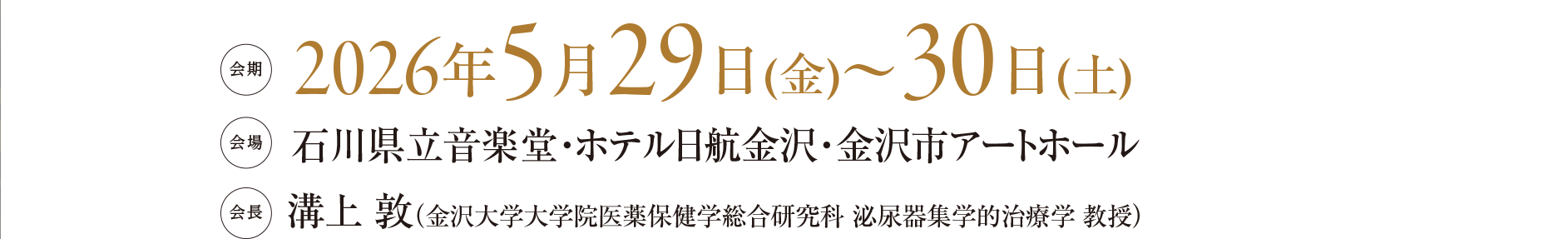 会期：2026年5月29日（金）～30日（土）会場：石川県立音楽堂・ホテル日航金沢・金沢市アートホール　会長：溝上 敦（金沢大学大学院医薬保健学総合研究科 泌尿器集学的治療学 教授）