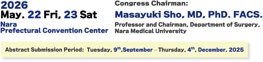 Date: May 22 (Fri) – 23 (Sat), 2026/Venue: Nara Prefectural Convention Center/Congress Chairman: Masayuki Sho(Professor, Department of Gastroenterology and General Surgery, Nagoya Prefectural Medical University)/Abstract Submission Period: September 9 (Tue) - Noon, December 4 (Thu), 2025 JST