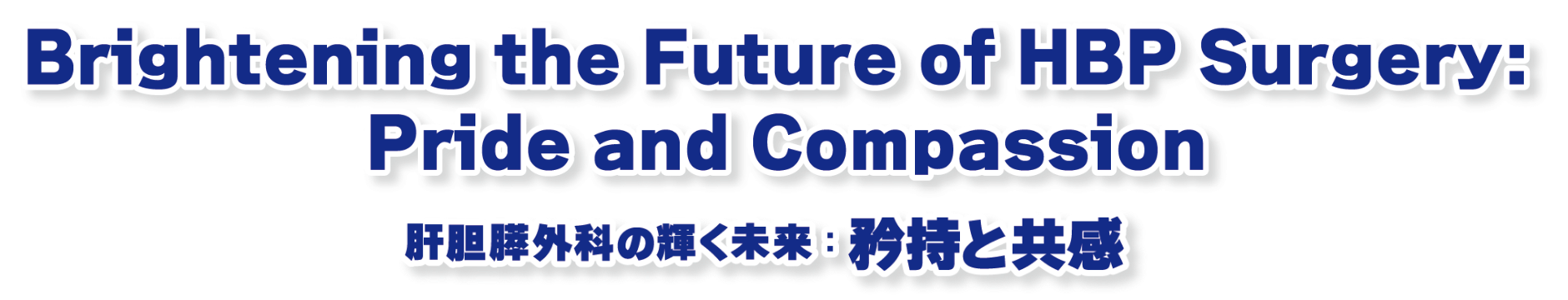 Brightening the Future of HBP Surgery：Pride and Compassion／肝胆膵外科の輝く未来：矜持と共感