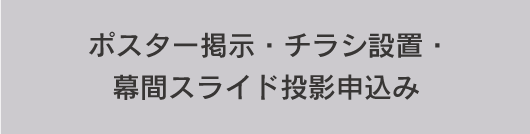 ポスター掲示・チラシ設置・幕間スライド投影申込み