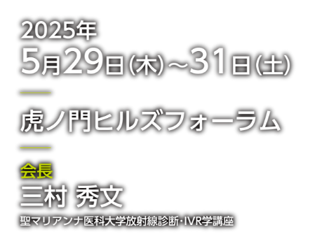 会期：2025年5月29日（木）～31日（土）／会場：虎ノ門ヒルズフォーラム／会長：三村 秀文（聖マリアンナ医科大学放射線診断･IVR学講座）