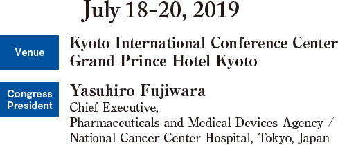 July 18-20, 2019 Venue Kyoto International Conference Center Grand Prince Hotel Kyoto   Congress President: Yasuhiro Fujiwara National Cancer Center Hospital, Japan