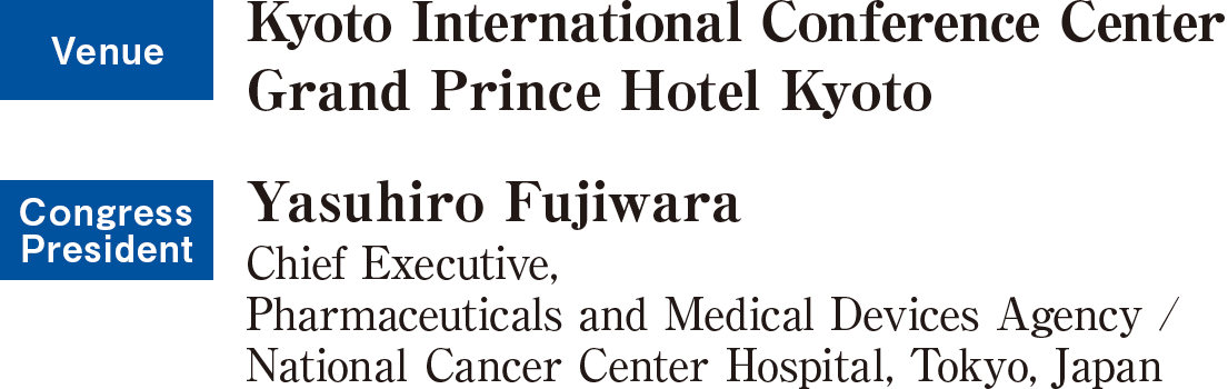 Venue: Kyoto International Conference Center Grand Prince Hotel Kyoto   Congress President: Yasuhiro Fujiwara National Cancer Center Hospital, Japan