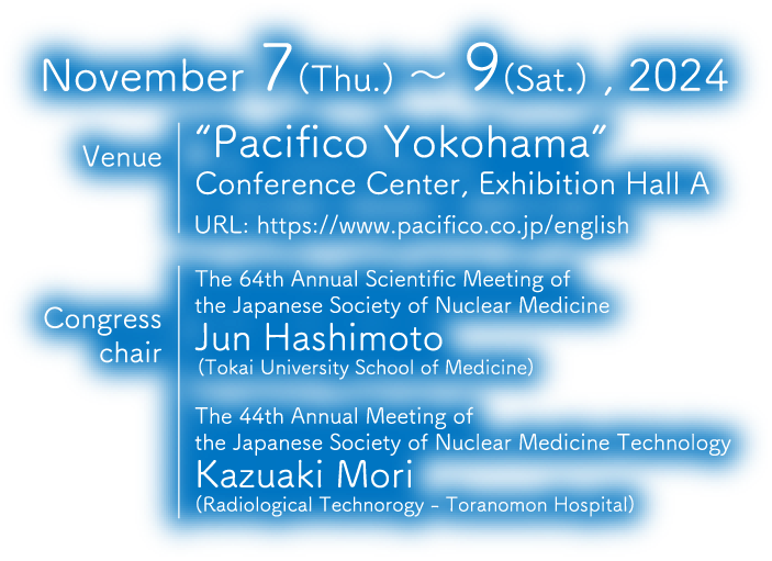 Date: November 7(Thu.) ～ 9(Sat.) , 2024　Venue: “Pacifico Yokohama” Conference Center, Exhibition Hall A　Congress chair: Jun Hashimoto (School of Medicine Faculty of Medicine, Tokai University) / Kazuaki Mori (Radiological Technorogy - Toranomon Hospital)