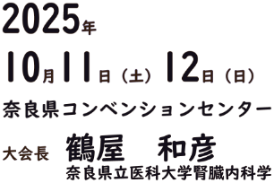 会期：2025年10月11日（土）・12日（日）／会場：奈良県コンベンションセンター／大会長：鶴屋 和彦（奈良県立医科大学腎臓内科学）