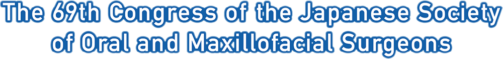 The 69th Congress of the Japanese Society of Oral and Maxillofacial Surgeons