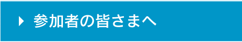 参加者の皆さまへ