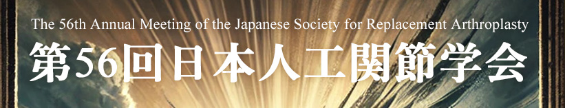 第56回日本人工関節学会 　The 56th Annual Meeting of the Japanese Society for Replacement Arthroplasty