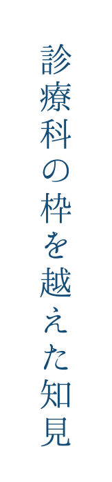 診療科の枠を越えた知見