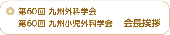 第60回九州外科学会 第60回九州小児外科学会 会長挨拶
