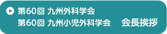 第60回九州外科学会 第60回九州小児外科学会 会長挨拶