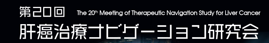 第20回肝癌治療ナビゲーション研究会　The 20th Meeting of Therapeutic Navigation Study for Liver Cancer