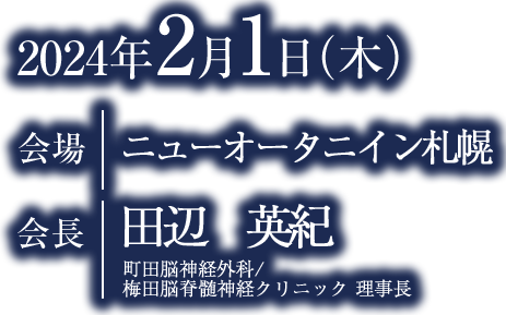 会期： 2024年2月1日（木）／会場：ニューオータニイン札幌／会長：田辺 英紀（田辺脳神経外科病院）