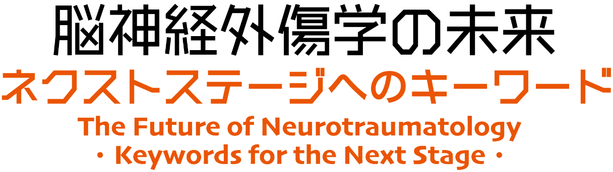 脳神経外傷学の未来　ネクストステージへのキーワード The Future of Neurotraumatology・Keywords for the Next Stage・