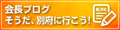 会長ブログ　そうだ、別府に行こう！