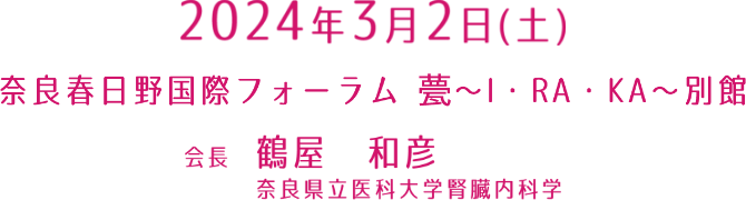 会期：2024年3月2日（土）／会場：奈良春日野国際フォーラム甍 ~I・RA・KA~別館／会長：鶴屋 和彦（奈良県立医科大学腎臓内科学）／演題募集：2023年10月4日（水）～11月29日（水）