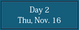 Day 2 Thu, Nov. 16