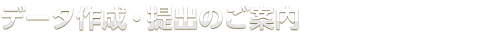 データ作成・提出のご案内