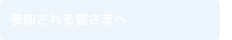 参加される皆さまへ